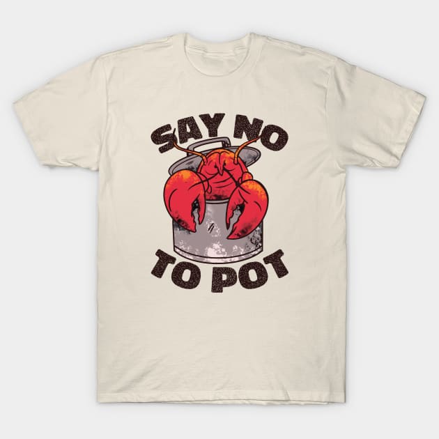 Say No to Pot // Funny Lobster Boil // Crawfish Boil Louisiana T-Shirt by Now Boarding